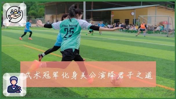 武术冠军化身关公演绎君子之道