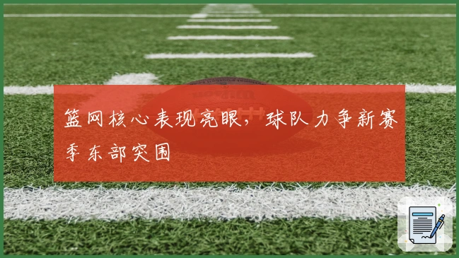 篮网核心表现亮眼，球队力争新赛季东部突围